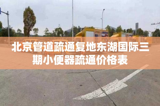 北京管道疏通复地东湖国际三期小便器疏通价格表