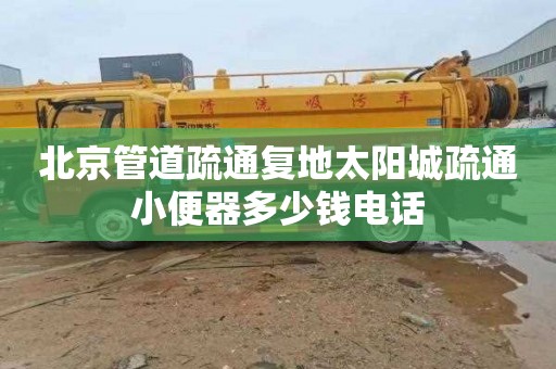 北京管道疏通复地太阳城疏通小便器多少钱电话