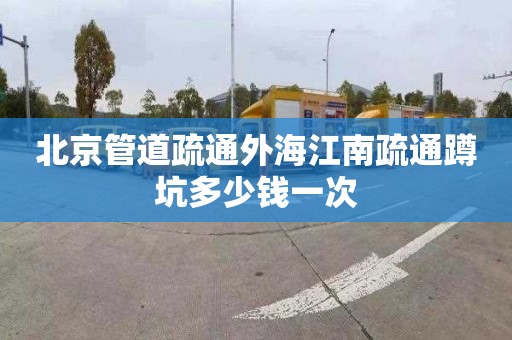 北京管道疏通外海江南疏通蹲坑多少钱一次