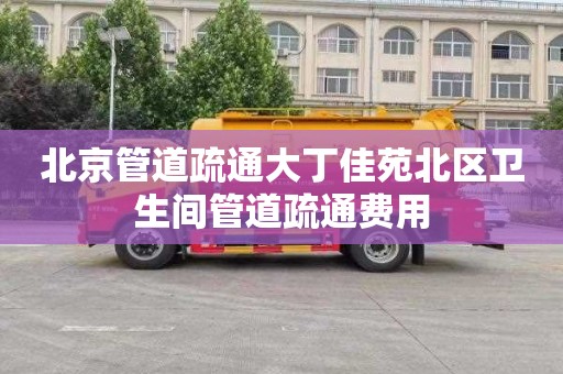 北京管道疏通大丁佳苑北区卫生间管道疏通费用
