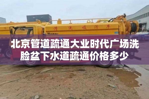 北京管道疏通大业时代广场洗脸盆下水道疏通价格多少