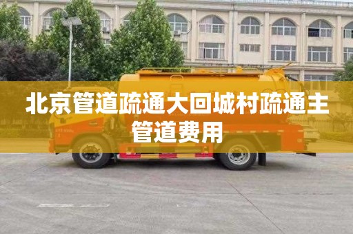 北京管道疏通大回城村疏通主管道费用