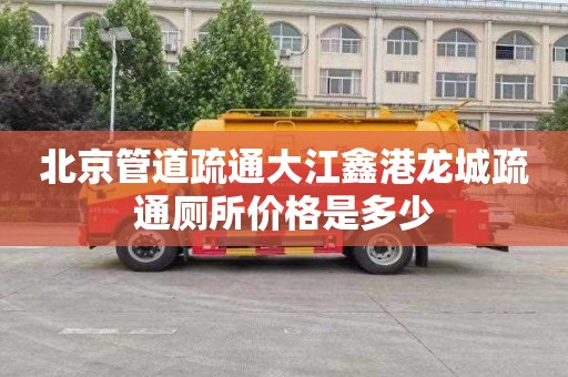 北京管道疏通大江鑫港龙城疏通厕所价格是多少