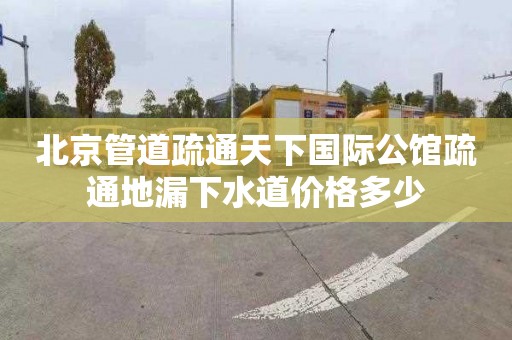 北京管道疏通天下国际公馆疏通地漏下水道价格多少