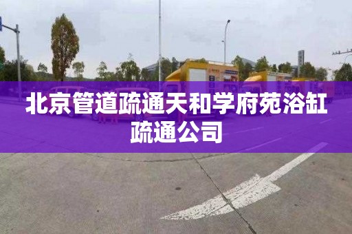北京管道疏通天和学府苑浴缸疏通公司