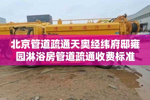 北京管道疏通天奥经纬府邸雍园淋浴房管道疏通收费标准