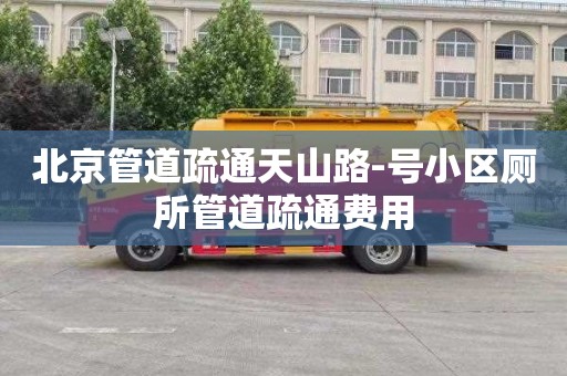 北京管道疏通天山路-号小区厕所管道疏通费用