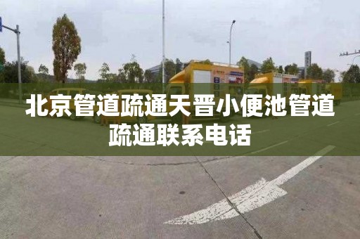 北京管道疏通天晋小便池管道疏通联系电话