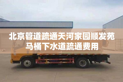 北京管道疏通天河家园顺发苑马桶下水道疏通费用