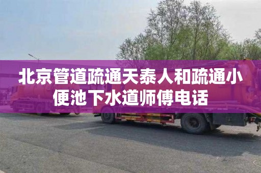 北京管道疏通天泰人和疏通小便池下水道师傅电话