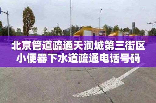 北京管道疏通天润城第三街区小便器下水道疏通电话号码