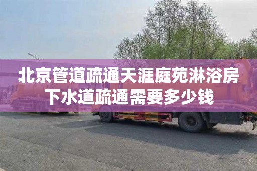 北京管道疏通天涯庭苑淋浴房下水道疏通需要多少钱