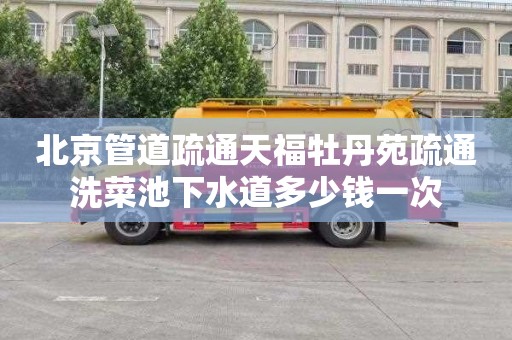 北京管道疏通天福牡丹苑疏通洗菜池下水道多少钱一次