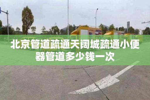 北京管道疏通天阔城疏通小便器管道多少钱一次