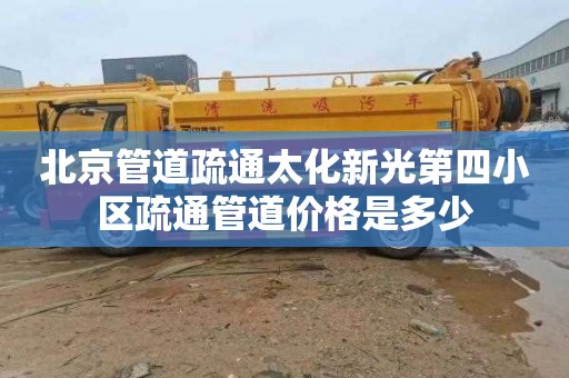 北京管道疏通太化新光第四小区疏通管道价格是多少