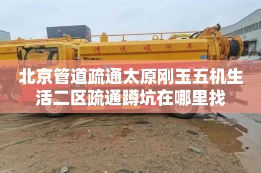 北京管道疏通太原刚玉五机生活二区疏通蹲坑在哪里找