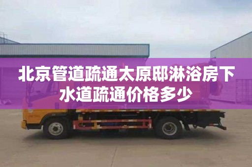 北京管道疏通太原邸淋浴房下水道疏通价格多少