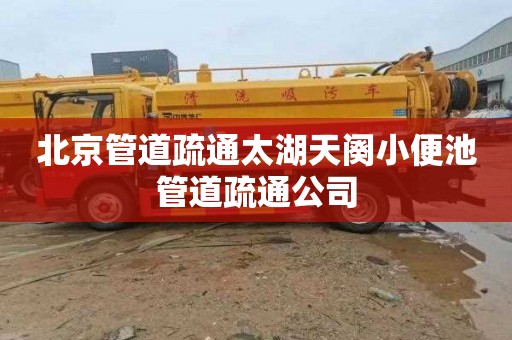 北京管道疏通太湖天阕小便池管道疏通公司