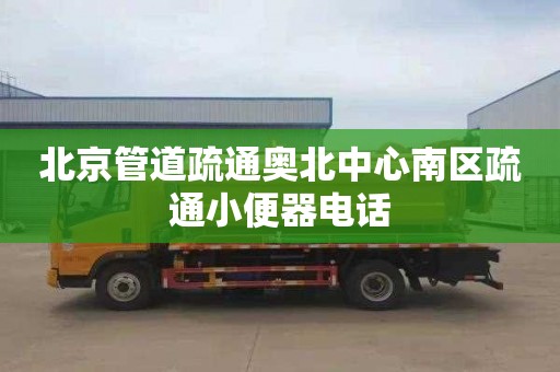 北京管道疏通奥北中心南区疏通小便器电话