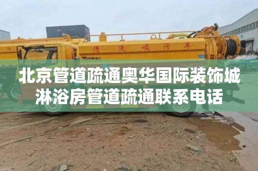 北京管道疏通奥华国际装饰城淋浴房管道疏通联系电话