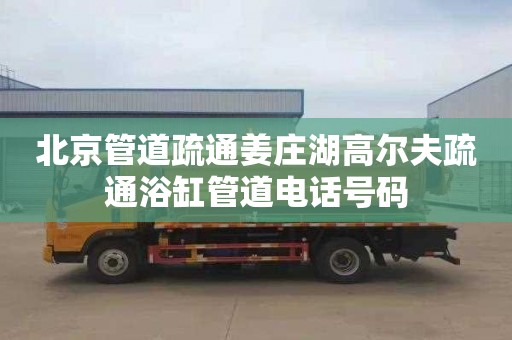 北京管道疏通姜庄湖高尔夫疏通浴缸管道电话号码