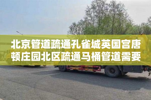 北京管道疏通孔雀城英国宫唐顿庄园北区疏通马桶管道需要多少钱