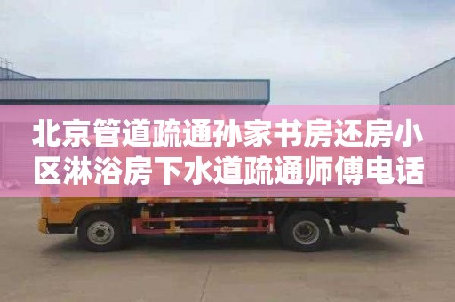 北京管道疏通孙家书房还房小区淋浴房下水道疏通师傅电话