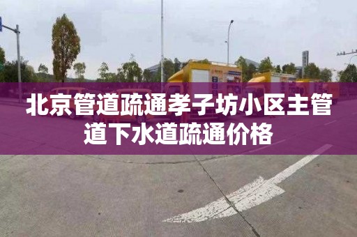 北京管道疏通孝子坊小区主管道下水道疏通价格