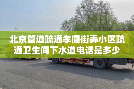 北京管道疏通孝闻街弄小区疏通卫生间下水道电话是多少