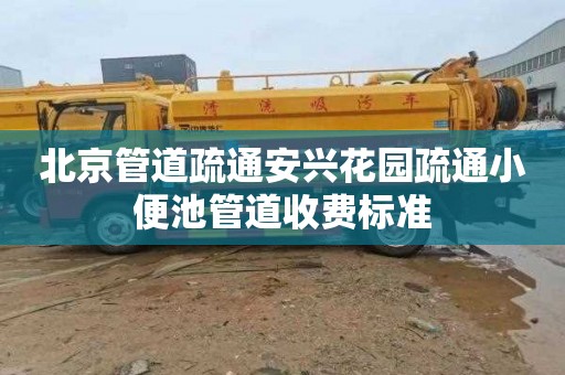 北京管道疏通安兴花园疏通小便池管道收费标准