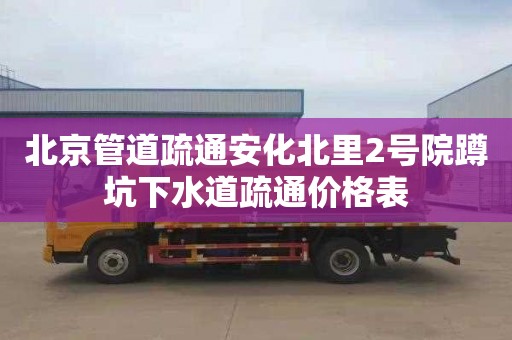北京管道疏通安化北里2号院蹲坑下水道疏通价格表