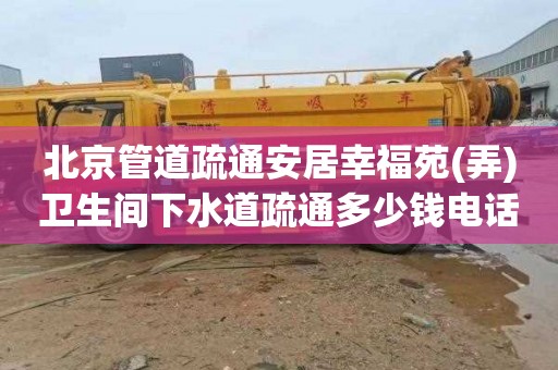 北京管道疏通安居幸福苑(弄)卫生间下水道疏通多少钱电话