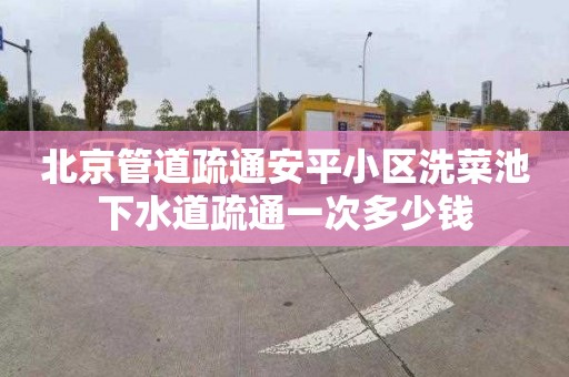 北京管道疏通安平小区洗菜池下水道疏通一次多少钱