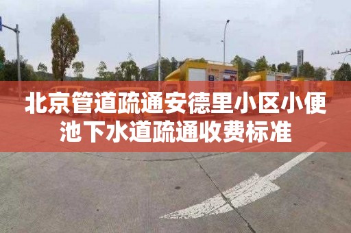 北京管道疏通安德里小区小便池下水道疏通收费标准