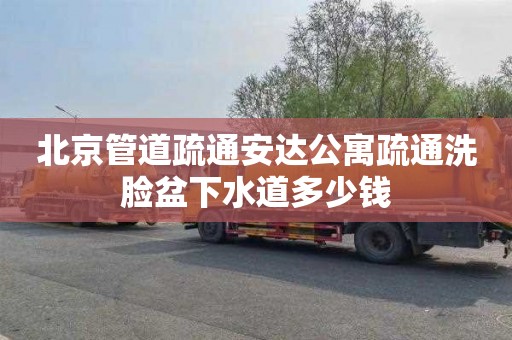 北京管道疏通安达公寓疏通洗脸盆下水道多少钱