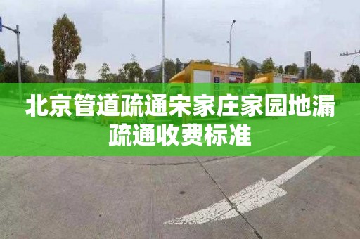 北京管道疏通宋家庄家园地漏疏通收费标准