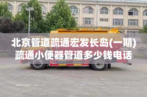 北京管道疏通宏发长岛(一期)疏通小便器管道多少钱电话