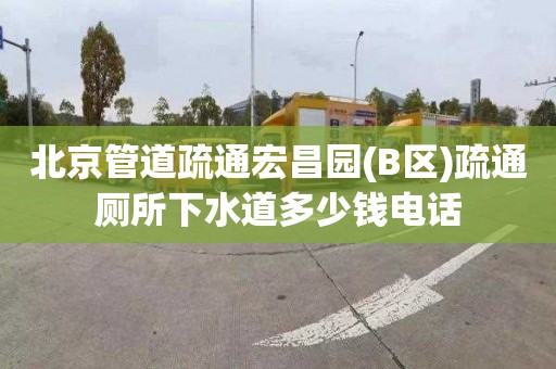 北京管道疏通宏昌园(B区)疏通厕所下水道多少钱电话