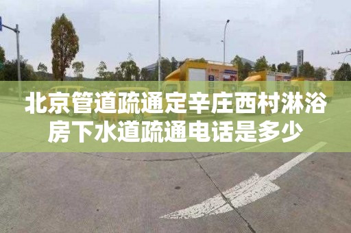 北京管道疏通定辛庄西村淋浴房下水道疏通电话是多少