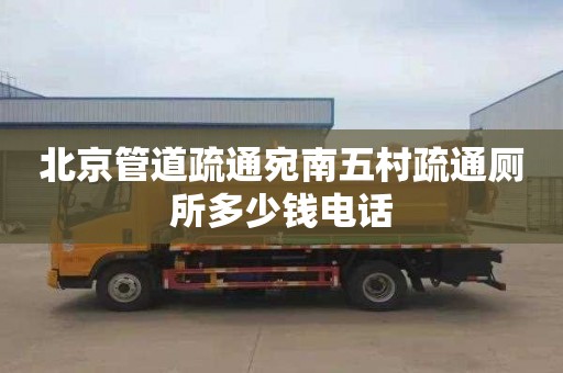北京管道疏通宛南五村疏通厕所多少钱电话
