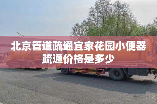 北京管道疏通宜家花园小便器疏通价格是多少