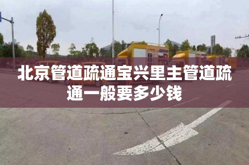北京管道疏通宝兴里主管道疏通一般要多少钱
