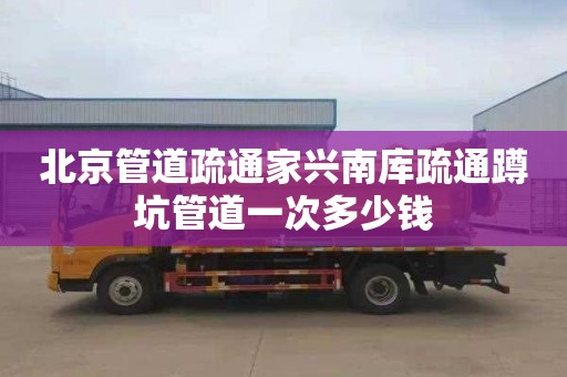 北京管道疏通家兴南库疏通蹲坑管道一次多少钱