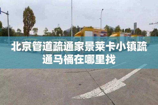 北京管道疏通家景莱卡小镇疏通马桶在哪里找