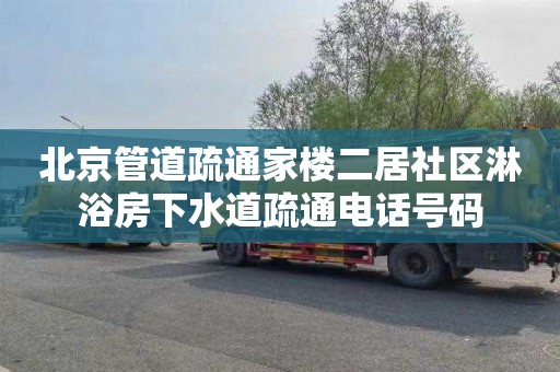 北京管道疏通家楼二居社区淋浴房下水道疏通电话号码