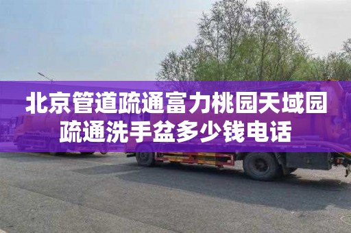 北京管道疏通富力桃园天域园疏通洗手盆多少钱电话