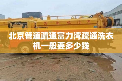 北京管道疏通富力湾疏通洗衣机一般要多少钱