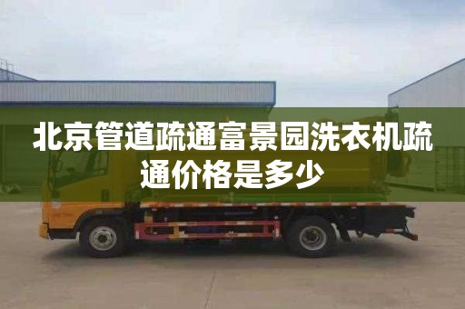 北京管道疏通富景园洗衣机疏通价格是多少