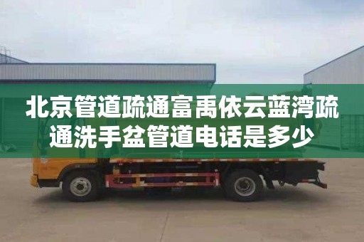 北京管道疏通富禹依云蓝湾疏通洗手盆管道电话是多少