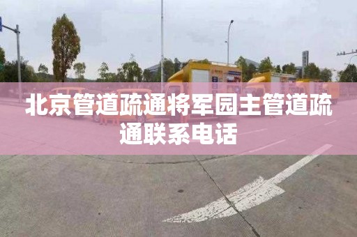 北京管道疏通将军园主管道疏通联系电话
